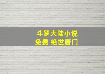 斗罗大陆小说免费 绝世唐门